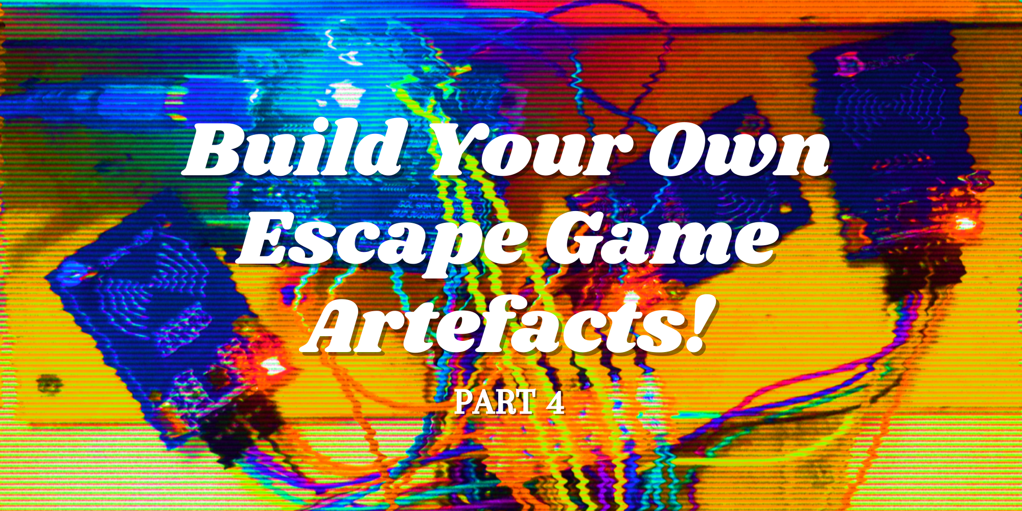 Build Your Own Escape Game Artefacts!